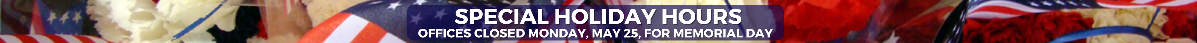 special holiday hours, offices closed Monday, May 25, for memorial day